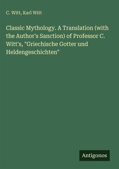 Cover Classic Mythology. A Translation (with the Author's Sanction) of Professor C. Witt's, 