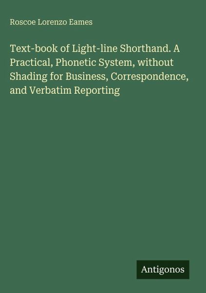 Text-book of Light-line Shorthand. A Practical, Phonetic System, without Shading for Business, Correspondence, and Verbatim Reporting Text-book of Light-line Shorthand. A Practical, Phonetic System, without Shading for Business, Correspondence, and Verbatim Reporting