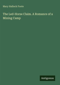 Cover The Led-Horse Claim. A Romance of a Mining Camp