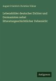 Lebensbilder deutscher Dichter und Germanisten nebst litteraturgeschichtlicher Uebersicht Lebensbilder deutscher Dichter und Germanisten nebst litteraturgeschichtlicher Uebersicht