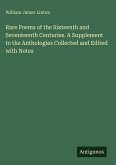 Rare Poems of the Sixteenth and Seventeenth Centuries. A Supplement to the Anthologies Collected and Edited with Notes