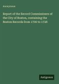 Report of the Record Commissiners of the City of Boston, containing the Boston Records from 1700 to 1728