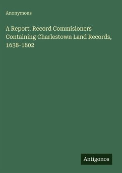Cover A Report. Record Commisioners Containing Charlestown Land Records, 1638-1802