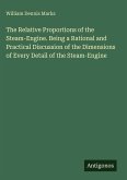 The Relative Proportions of the Steam-Engine. Being a Rational and Practical Discussion of the Dimensions of Every Detail of the Steam-Engine