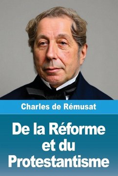 De la Réforme et du Protestantisme - De Rémusat, Charles De la Réforme et du Protestantisme - De Rémusat, Charles