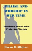 Praise And Worship In Our Time - Discovering Truths About Praise and Worship Praise And Worship In Our Time - Discovering Truths About Praise and Worship