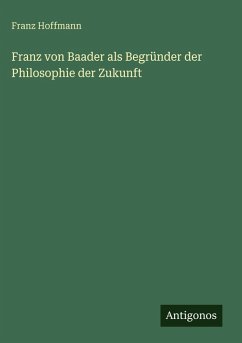 Cover Franz von Baader als Begründer der Philosophie der Zukunft