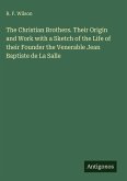 The Christian Brothers. Their Origin and Work with a Sketch of the Life of their Founder the Venerable Jean Baptiste de La Salle