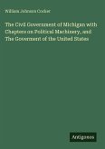 The Civil Government of Michigan with Chapters on Political Machinery, and The Goverment of the United States