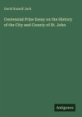Centennial Prize Essay on the History of the City and County of St. John