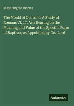 Cover The Mould of Doctrine. A Study of Romans VI. 17. As a Bearing on the Meaning and Value of the Specific Form of Baptism, as Appointed by Our Lord