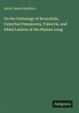 On the Pathology of Bronchitis, Catarrhal Pneumonia, Tubercle, and Allied Lesions of the Human Lung
