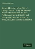 Reversed Directory of the Elite of Chicago, 1883-4. Giving the Names of Prominent Residents on the Most Fashionable Streets of the City and Principal Suburbs, in Alphabetical Order, with Other Valuable Information