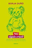 No siguis cruel! No siguis cruel!