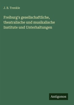 Cover Freiburg's gesellschaftliche, theatralische und musikalische Institute und Unterhaltungen
