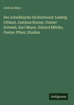 Cover Der schwäbische Dichterbund: Ludwig Uhland, Justinus Kerner, Gustav Schwab, Karl Mayer, Eduard Mörike, Gustav Pfizer; Studien