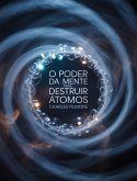 O Poder da Mente para Destruir Átomos (traduzido) (eBook, ePUB)