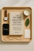 The 30-Day Digital Detox Challenge: Reclaim Your Time, Reduce Stress, and Live with Intention (The 30-Day Life Transformation Series, #10) (eBook, ePUB)