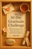 The 30-Day Gratitude Challenge: Shift Your Perspective, Boost Positivity, and Find Daily Happiness (The 30-Day Life Transformation Series, #6) (eBook, ePUB)