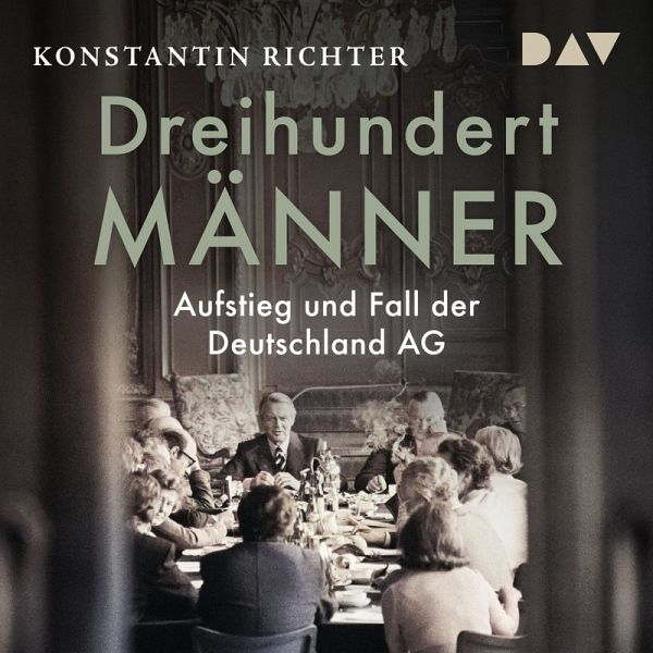 Dreihundert Männer. Aufstieg und Fall der Deutschland AG (MP3-Download) Dreihundert Männer. Aufstieg und Fall der Deutschland AG (MP3-Download)