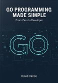 Go Programming Made Simple: From Zero to Developer (eBook, ePUB) Go Programming Made Simple: From Zero to Developer (eBook, ePUB)
