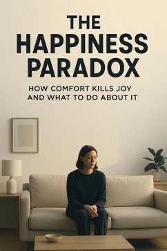 The Happiness Paradox - How Comfort Kills Joy and What to Do About It (eBook, ePUB) - Hema The Happiness Paradox - How Comfort Kills Joy and What to Do About It (eBook, ePUB) - Hema