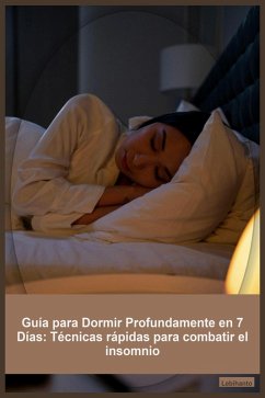 Guía para Dormir Profundamente en 7 Días: Técnicas rápidas para combatir el insomnio (Desarrollo Personal) (eBook, ePUB) - Lebihanto
