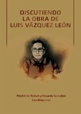 Discutiendo la obra de Luis Vázquez León (1951-2021) (eBook, ePUB) Discutiendo la obra de Luis Vázquez León (1951-2021) (eBook, ePUB)