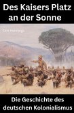 Des Kaisers Platz an der Sonne: die Geschichte des deutschen Kolonialismus (eBook, ePUB) Des Kaisers Platz an der Sonne: die Geschichte des deutschen Kolonialismus (eBook, ePUB)