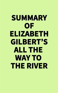 Summary of Elizabeth Gilbert's All the Way to the River (eBook, ePUB) - IRB Media