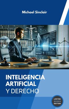 INTELIGENCIA ARTIFICIAL Y DERECHO: RETOS, IMPACTOS Y HORIZONTES JURÍDICOS (eBook, ePUB) - Sinclair, Michael INTELIGENCIA ARTIFICIAL Y DERECHO: RETOS, IMPACTOS Y HORIZONTES JURÍDICOS (eBook, ePUB) - Sinclair, Michael