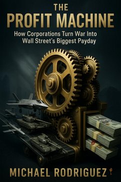 Cover The Profit Machine: How Corporations Turn War Into Wall Street's Biggest Payday (eBook, ePUB)
