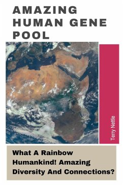 Amazing Global Human Gene Pool: What A Rainbow Humankind! Amazing Diversity And Connections? (eBook, ePUB) Cover Amazing Global Human Gene Pool: What A Rainbow Humankind! Amazing Diversity And Connections? (eBook, ePUB)