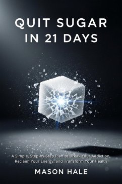 Quit Sugar in 21 Days (The Hale Protocol, #1) (eBook, ePUB) - Hale, Mason Quit Sugar in 21 Days (The Hale Protocol, #1) (eBook, ePUB) - Hale, Mason