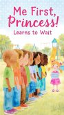 Me First, Princess Learns to Wait (eBook, ePUB) Me First, Princess Learns to Wait (eBook, ePUB)