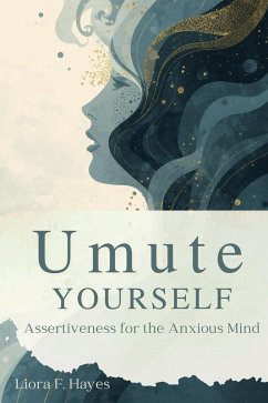 Unmute Yourself: Assertiveness for the Anxious Mind (eBook, ePUB) - Hayes, Liora F.