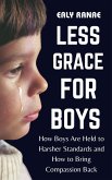 Less Grace for Boys : How Boys Are Held to Harsher Standards and How to Bring Compassion Back (eBook, ePUB)