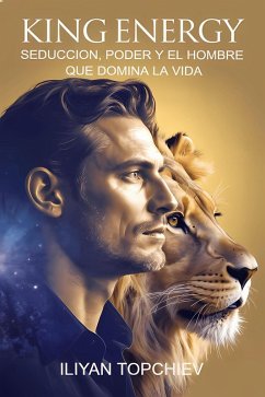 King Energy - Seducción, Poder y el Hombre que Domina la Vida (pickup artist) (eBook, ePUB) - Topchiev, Iliyan King Energy - Seducción, Poder y el Hombre que Domina la Vida (pickup artist) (eBook, ePUB) - Topchiev, Iliyan
