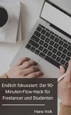 Endlich fokussiert: Der 90-Minuten-Flow-Hack für Freelancer und Studenten (eBook, ePUB)