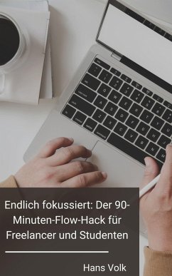 Endlich fokussiert: Der 90-Minuten-Flow-Hack für Freelancer und Studenten (eBook, ePUB) Cover Endlich fokussiert: Der 90-Minuten-Flow-Hack für Freelancer und Studenten (eBook, ePUB)