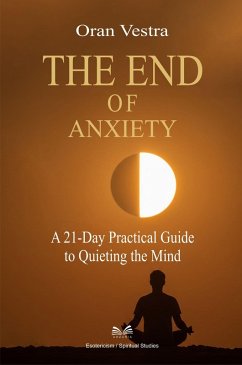 Cover The End of Anxiety -A 21-Day Practical Guide to Quieting the Mind (eBook, ePUB)