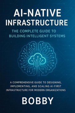AI-Native Infrastructure: The Complete Guide to Building Intelligent Systems (eBook, ePUB) Cover AI-Native Infrastructure: The Complete Guide to Building Intelligent Systems (eBook, ePUB)