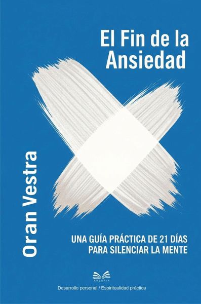 El Fin de la Ansiedad - Una Guía Práctica de 21 Días para Silenciar la Mente (eBook, ePUB) El Fin de la Ansiedad - Una Guía Práctica de 21 Días para Silenciar la Mente (eBook, ePUB)