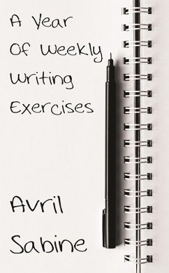 A Year Of Weekly Writing Exercises (eBook, ePUB) - Sabine, Avril A Year Of Weekly Writing Exercises (eBook, ePUB) - Sabine, Avril