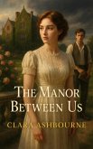 The Manor Between Us: A Historical Romance of Espionage and Forbidden Love (eBook, ePUB) The Manor Between Us: A Historical Romance of Espionage and Forbidden Love (eBook, ePUB)