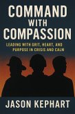 Command with Compassion Leading with Grit, Heart, and Purpose in Crisis and Calm (eBook, ePUB)