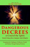 Dangerous Decrees to Unravel the Spirits That Follow Unique Destinies: Navigating the Challenges of Influence, Wealth, and Destiny Through Spiritual Warfare (eBook, ePUB)