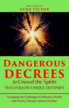 Cover Dangerous Decrees to Unravel the Spirits That Follow Unique Destinies: Navigating the Challenges of Influence, Wealth, and Destiny Through Spiritual Warfare (eBook, ePUB)