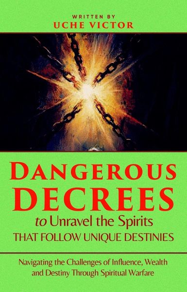 Dangerous Decrees to Unravel the Spirits That Follow Unique Destinies: Navigating the Challenges of Influence, Wealth, and Destiny Through Spiritual Warfare (eBook, ePUB) Dangerous Decrees to Unravel the Spirits That Follow Unique Destinies: Navigating the Challenges of Influence, Wealth, and Destiny Through Spiritual Warfare (eBook, ePUB)
