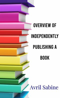 Overview Of Independently Publishing A Book (eBook, ePUB) - Sabine, Avril Overview Of Independently Publishing A Book (eBook, ePUB) - Sabine, Avril